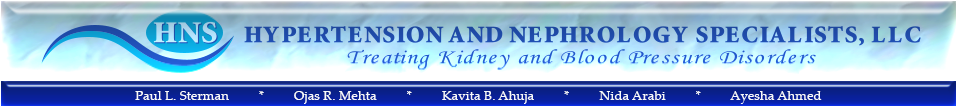 HNS  HYPERTENSION AND NEPHROLOGY SPECIALISTS, LLC  Treating Kidney and Blood Pressure Disorders  Paul L. Sterman, MD, FASN  Ojas R. Mehta, DO, FASN